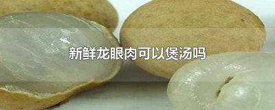 ​龙眼肉和什么一起煲汤 龙眼肉煲什么汤比较好