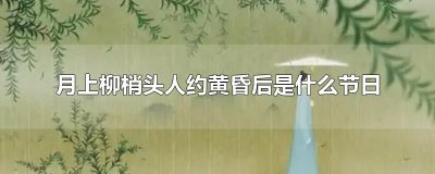 ​月上柳梢头人约黄昏后是什么节日