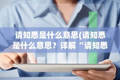 ​请知悉是什么意思(请知悉是什么意思？详解“请知悉”的定义和用法)