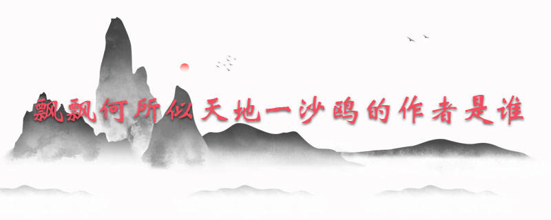 飘飘何所似天地一沙鸥的作者是谁