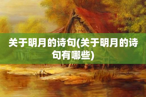 关于明月的诗句(关于明月的诗句有哪些)