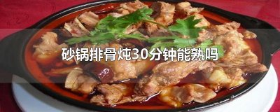 ​砂锅排骨炖30分钟能熟吗