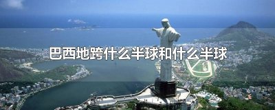 ​巴西地跨什么半球和什么半球