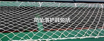 ​防坠落护具包括等级吗 防坠落护具包括什么