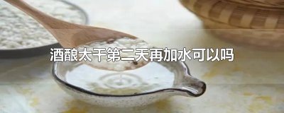 ​酒酿太干第二天再加水可以吗