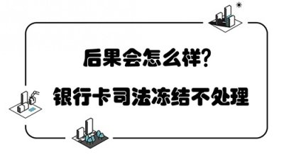 ​银行卡司法冻结不处理后果会怎样呢？